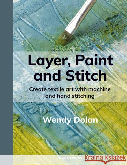 Layer, Paint and Stitch: Create textile art with machine and hand stitching Wendy Dolan 9781800923812 Search Press - książka