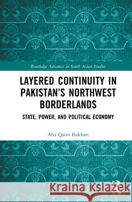 Layered Continuity in Pakistan's Northwest Borderlands: State, Power, and Political Economy Alia Qaim Bukhari 9781032406664 Routledge - książka