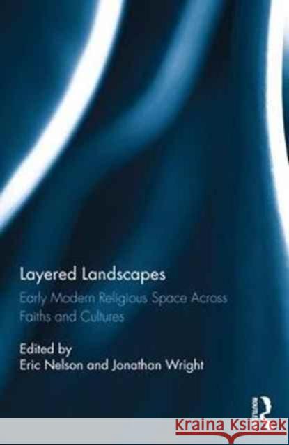 Layered Landscapes: Early Modern Religious Space Across Faiths and Cultures Eric Nelson   9781472459510 Routledge - książka