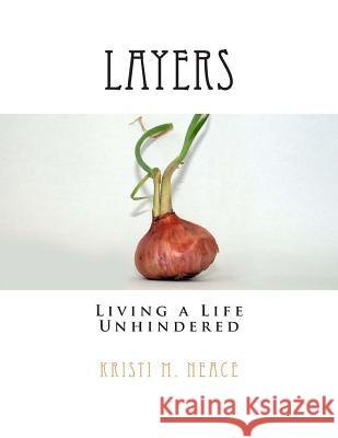 Layers: Living a Life Unhindered Kristi M. Neace 9781480146211 Createspace - książka
