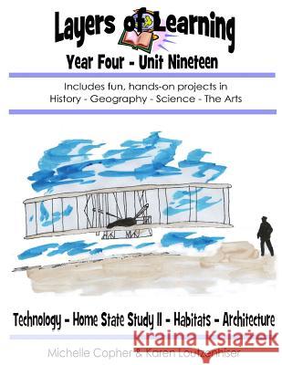 Layers of Learning Year Four Unit Nineteen: Technology, Home State Study II, Habitats, Architecture Karen Loutzenhiser Michelle Copher 9781974219612 Createspace Independent Publishing Platform - książka