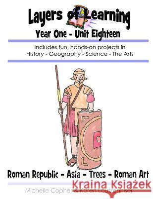 Layers of Learning Year One Unit Eighteen: Roman Republic, Asia, Trees, Roman Art Karen Loutzenhiser Michelle Copher 9781495280177 Createspace - książka