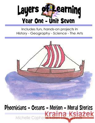 Layers of Learning Year One Unit Seven: Phoenicians, Oceans, Motion, Moral Stories Karen Loutzenhiser Michelle Copher 9781494722906 Createspace - książka