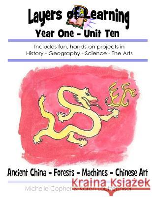 Layers of Learning Year One Unit Ten: Ancient China, Forests, Machines, Chinese Art Karen Loutzenhiser Michelle Copher 9781494834210 Createspace - książka