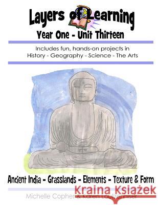 Layers of Learning Year One Unit Thirteen: Ancient India, Grasslands, Elements, Texture & Form Karen Loutzenhiser Michelle Copher 9781494983291 Createspace - książka