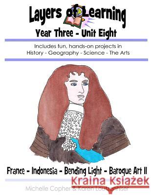 Layers of Learning Year Three Unit Eight: France, Indonesia, Bending Light, Baroque Art II Karen Loutzenhiser Michelle Copher 9781502582942 Createspace - książka