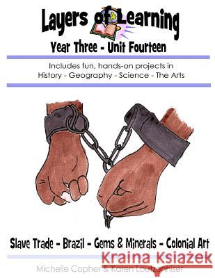 Layers of Learning Year Three Unit Fourteen: Slave Trade, Brazil, Gems & Minerals, Colonial Art Michelle Copher Karen Loutzenhiser 9781508978718 Createspace - książka