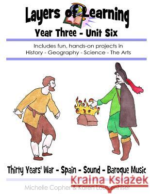 Layers of Learning Year Three Unit Six: Thirty Years' War, Spain, Sound, Baroque Music Karen Loutzenhiser Michelle Copher 9781500960353 Createspace - książka