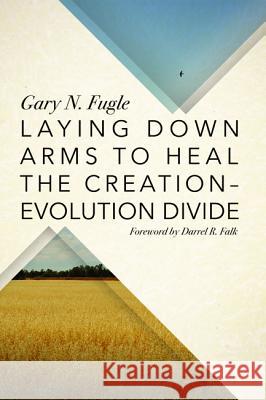 Laying Down Arms to Heal the Creation-Evolution Divide Gary N. Fugle Darrel R. Falk 9781625649782 Wipf & Stock Publishers - książka