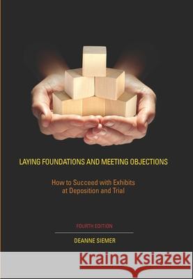 Laying Foundations and Meeting Objections: How to Succeed with Exhibits at Deposition and Trial Deanne Siemer 9781601562661 Aspen Publishers - książka