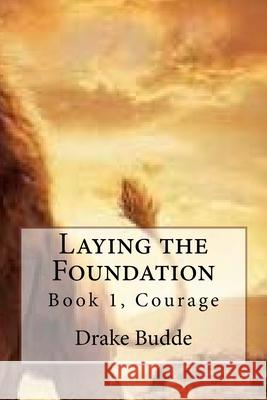 Laying the Foundation: Book 1, Courage Drake McKay Budde 9781516971220 Createspace Independent Publishing Platform - książka