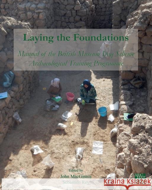 Laying the Foundations: Manual of the British Museum Iraq Scheme Archaeological Training Programme John Macginnis Sebastien Rey 9781803271408 Archaeopress Publishing - książka