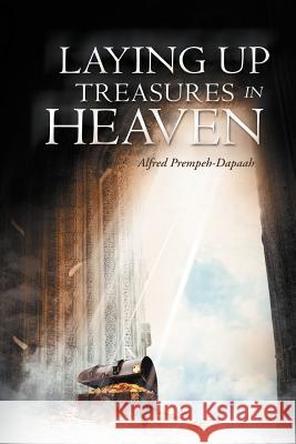 Laying Up Treasures in Heaven Alfred Prempeh-Dapaah 9781469182957 Xlibris Corporation - książka