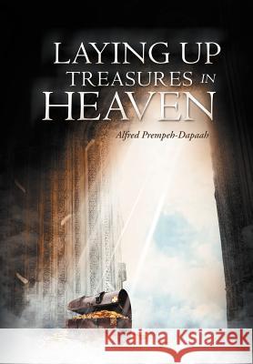 Laying Up Treasures In Heaven Prempeh-Dapaah, Alfred 9781469182964 Xlibris Corporation - książka