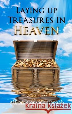 Laying Up Treasures in Heaven Alfred Prempeh-Dapaah 9781959434863 Regency Publishers - książka