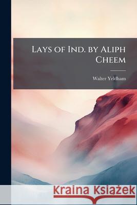 Lays of Ind. by Aliph Cheem Walter Yeldham 9781144823755  - książka