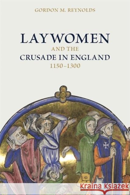 Laywomen and the Crusade in England, 1150-1300 Gordon M. Reynolds 9781837652242 Boydell Press - książka