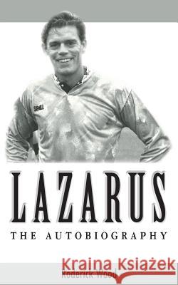 Lazarus - The Autobiography Roderick Wood 9781781489079 Grosvenor House Publishing Ltd - książka