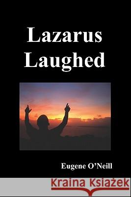 Lazarus Laughed: A Play for Imaginative Theatre Eugene Gladstone O'Neill 9781849025720 Benediction Classics - książka