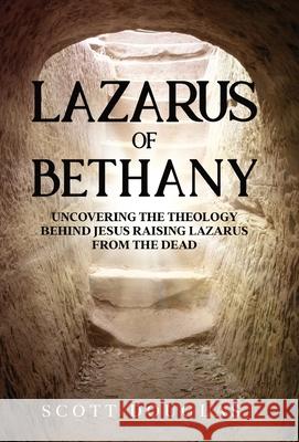 Lazarus of Bethany: Uncovering the Theology Behind Jesus Raising Lazarus From the Dead Scott Douglas 9781629175522 SL Editions - książka