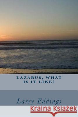 Lazarus, What Is It Like? Larry L. Eddings 9781981979004 Createspace Independent Publishing Platform - książka