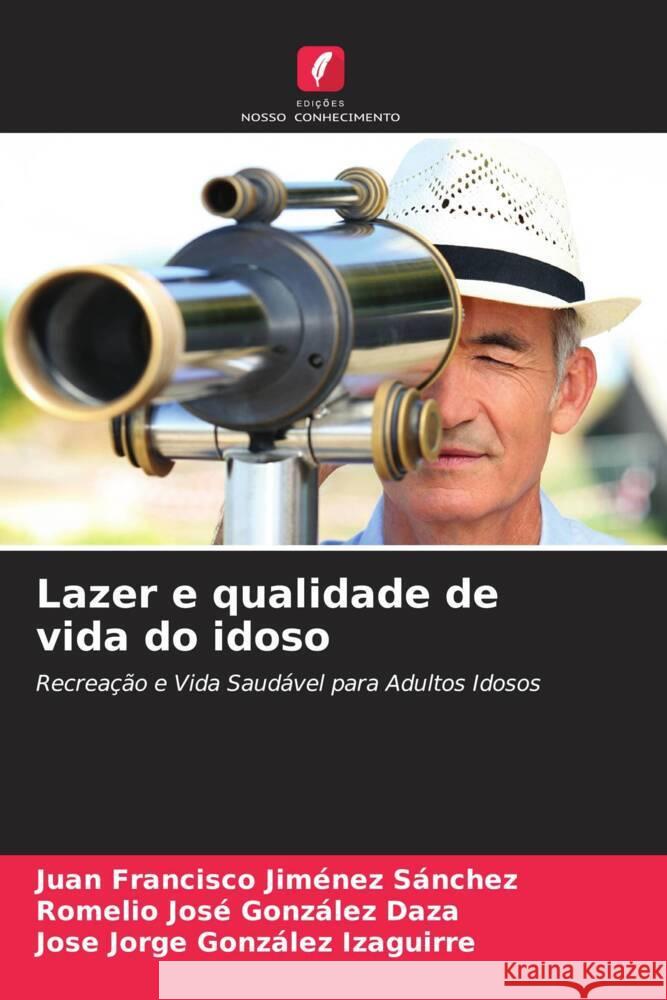 Lazer e qualidade de vida do idoso Jiménez Sánchez, Juan Francisco, González Daza, Romelio José, González Izaguirre, José Jorge 9786204583709 Edições Nosso Conhecimento - książka