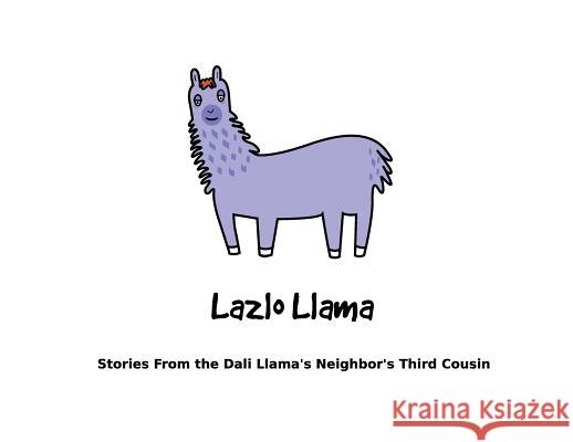 Lazlo Llama: Stories From the Dali Llama's Neighbor's Third Cousin Lazlo, Llama 9780999577288 Red Circle Creative, LLC - książka