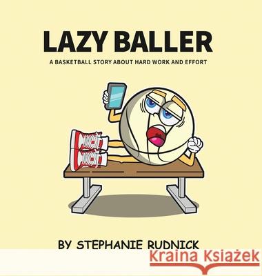 Lazy Baller: A Basketball Story About Hard Work And Effort Stephanie Rudnick 9780995898486 Sport Lessons Press - książka