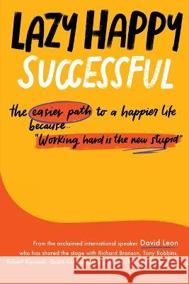 Lazy Happy Successful: The easier path to a happier life because working hard is the new stupid David Leon   9781738599707 Lpp Limited - książka