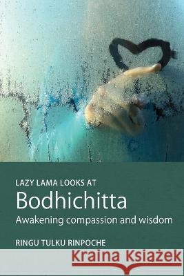 Lazy Lama Looks at Bodhichitta: Awakening Compassion and Wisdom Ringu Tulku Rinpoche 9780957639850 Bodhicharya Publications - książka