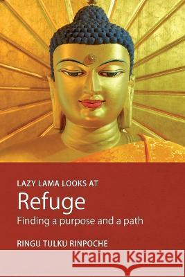 Lazy Lama Looks at Refuge: Finding a Purpose and a Path Ringu Tulku Rinpoche 9780957639843 Bodhicharya Publications - książka