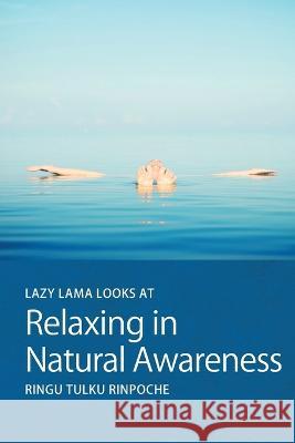 Lazy Lama Looks at Relaxing in Natural Awareness Ringu Tulku Rinpoche 9780957639867 Bodhicharya Publications - książka