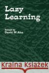 Lazy Learning David W. AHA David W. AHA 9780792345848 Kluwer Academic Publishers