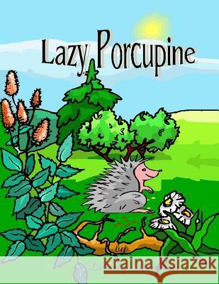 Lazy Porcupine: Children Book Liberty Dendron 9781496064592 Createspace - książka