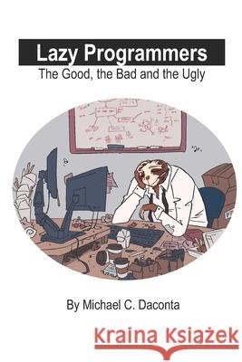 Lazy Programmers: The Good, the Bad and the Ugly Daconta, Michael C. 9798530826115 Independently Published - książka