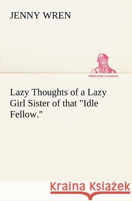 Lazy Thoughts of a Lazy Girl Sister of that Idle Fellow. Jenny Wren 9783849148027 Tredition Classics - książka
