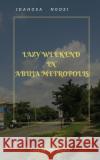 Lazy Weekend in Abuja Metropolis: Lazy Weekend in Abuja Metropolis Idahosa Ngozi 9781534997073 Createspace Independent Publishing Platform