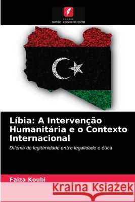 Líbia: A Intervenção Humanitária e o Contexto Internacional Faiza Koubi 9786203212549 Edicoes Nosso Conhecimento - książka