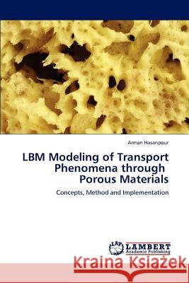 LBM Modeling of Transport Phenomena through Porous Materials Arman Hasanpour 9783846585757 LAP Lambert Academic Publishing - książka