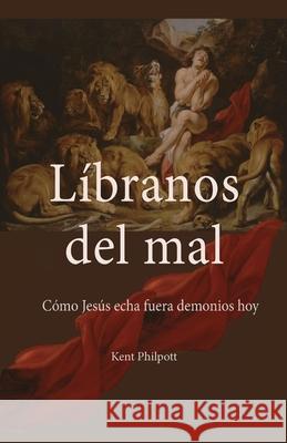 Líbranos del Mal: Cómo Jesús Echa Fuera Demonios Hoy Kent Allan Philpott, Katie L C Philpott 9781946794123 Earthen Vessel Publishing - książka