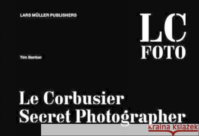 LC Foto: Le Corbusier Secret Photographer Benton, Tim 9783037783443 Lars Muller Publishers - książka