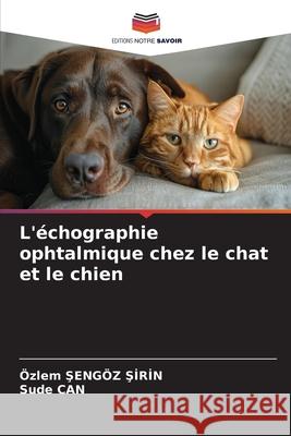 L'échographie ophtalmique chez le chat et le chien Sengöz Sirin, Özlem, CAN, Sude 9786209220395 Editions Notre Savoir - książka