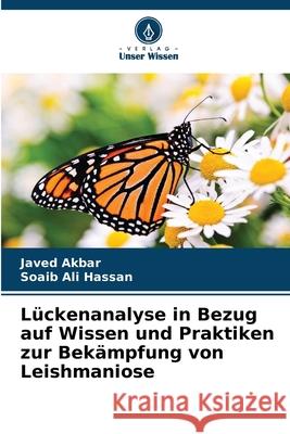 Lückenanalyse in Bezug auf Wissen und Praktiken zur Bekämpfung von Leishmaniose Akbar, Javed, Hassan, Soaib Ali 9786202326322 Verlag Unser Wissen - książka