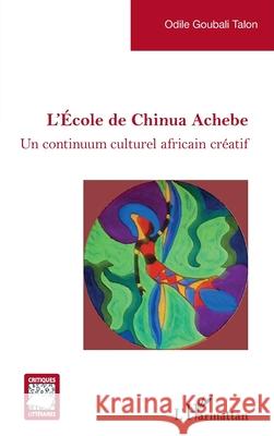 L'?cole de Chinua Achebe: Un continuum culturel africain cr?atif Odile Goubal 9782336504391 Editions L'Harmattan - książka