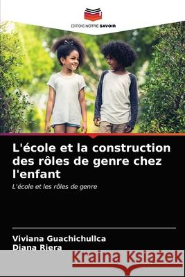 L'école et la construction des rôles de genre chez l'enfant Guachichullca, Viviana 9786203618006 Editions Notre Savoir - książka