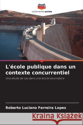 L'école publique dans un contexte concurrentiel Ferreira Lopes, Roberto Luciano 9786209149474 Editions Notre Savoir - książka