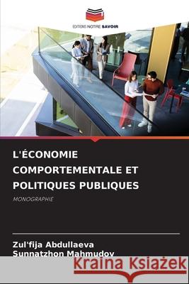 L'ÉCONOMIE COMPORTEMENTALE ET POLITIQUES PUBLIQUES Abdullaeva, Zul'fija, Mahmudov, Sunnatzhon 9786208487140 Editions Notre Savoir - książka