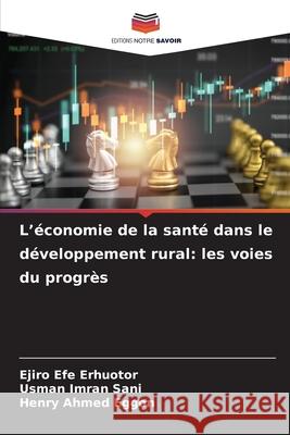 L'?conomie de la sant? dans le d?veloppement rural: les voies du progr?s Ejiro Efe Erhuotor Usman Imran Sani Henry Ahmed Eggon 9786208699055 Editions Notre Savoir - książka