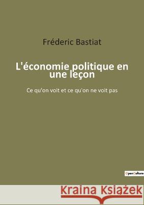 L'économie politique en une leçon: Ce qu'on voit et ce qu'on ne voit pas Bastiat, Fréderic 9782382743072 Shs Editions - książka