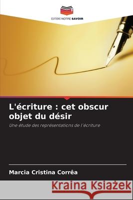 L'?criture: cet obscur objet du d?sir Marcia Cristina Corr?a 9786209019739 Editions Notre Savoir - książka